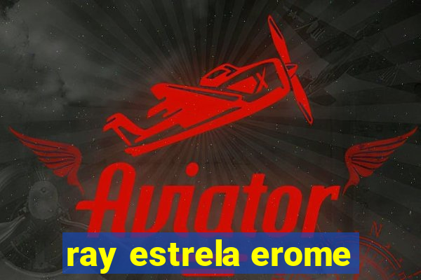 ray estrela erome