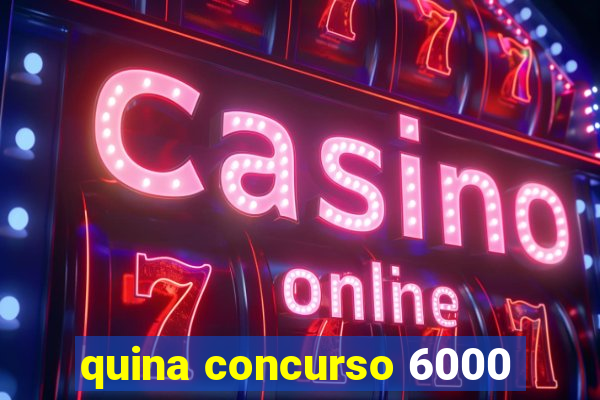 quina concurso 6000