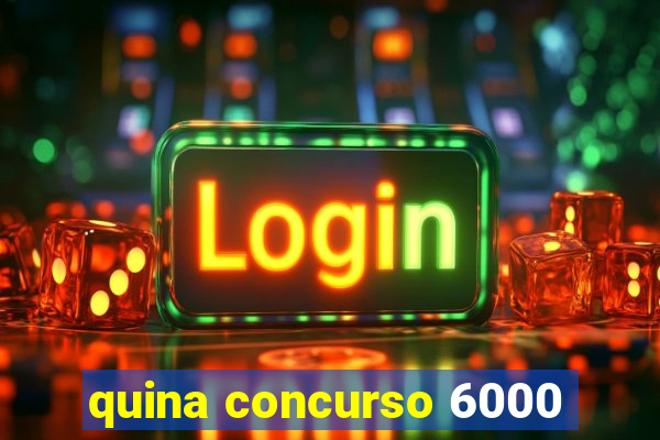 quina concurso 6000