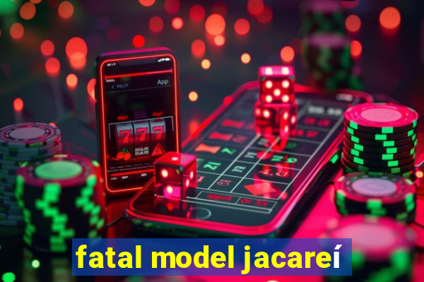 fatal model jacareí