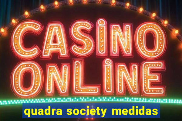 quadra society medidas