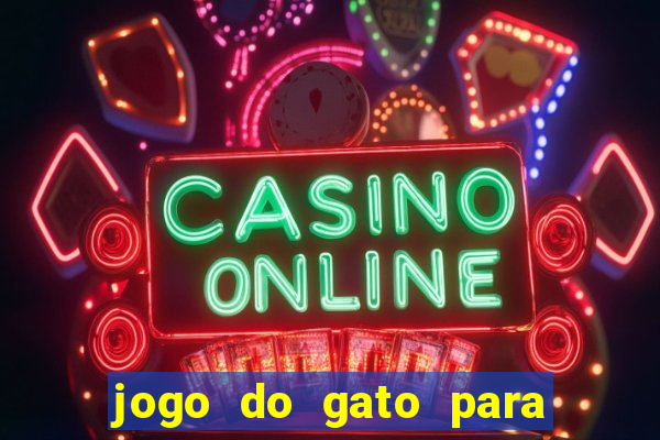 jogo do gato para ganhar dinheiro