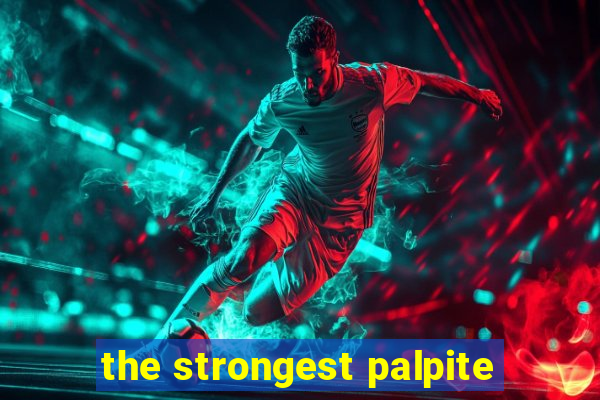 the strongest palpite