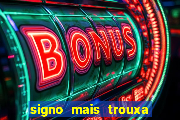 signo mais trouxa no amor