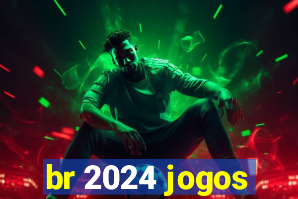 br 2024 jogos