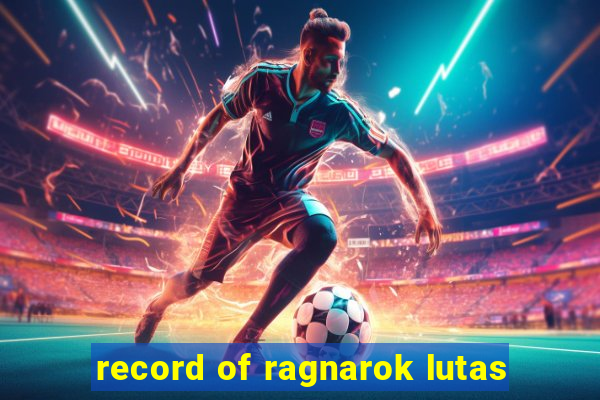 record of ragnarok lutas