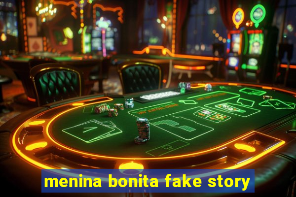 menina bonita fake story