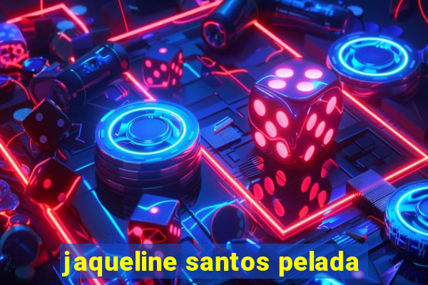 jaqueline santos pelada