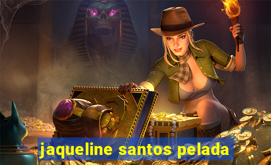 jaqueline santos pelada