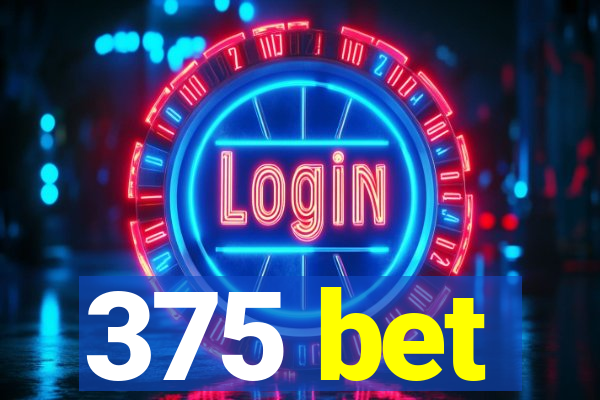 375 bet