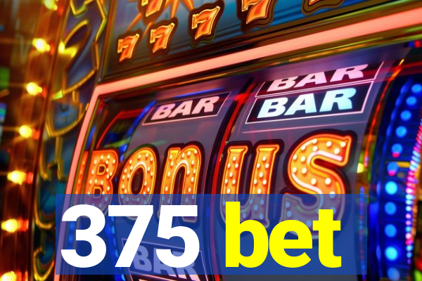 375 bet