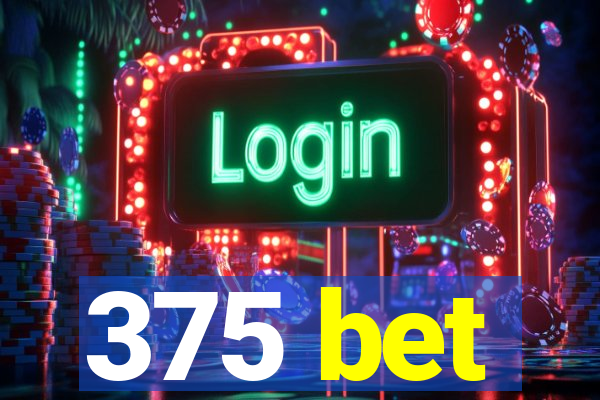 375 bet