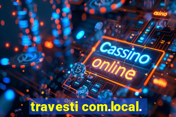 travesti com.local.