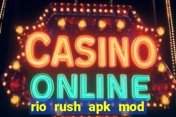 rio rush apk mod dinheiro infinito