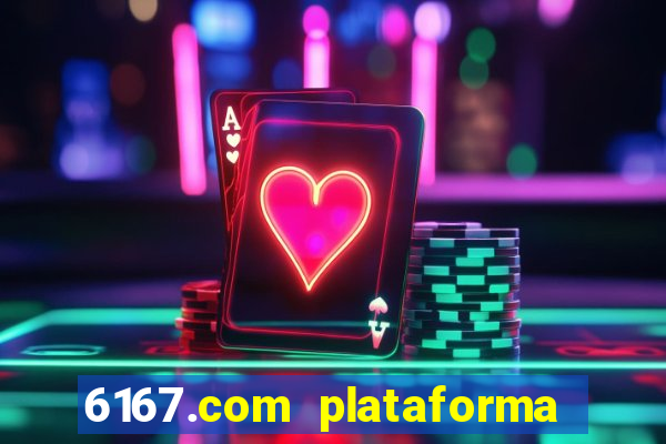 6167.com plataforma de jogos