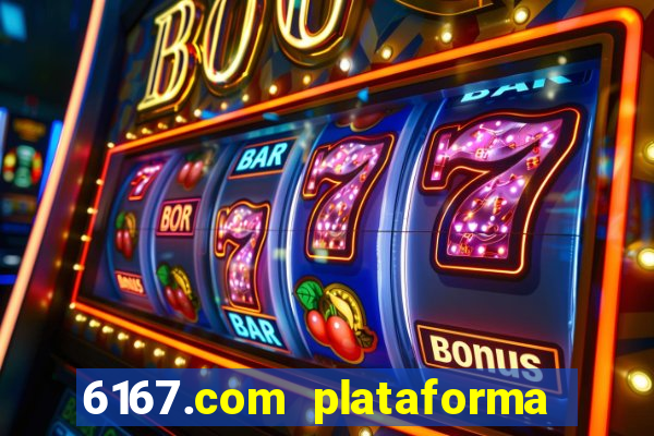6167.com plataforma de jogos