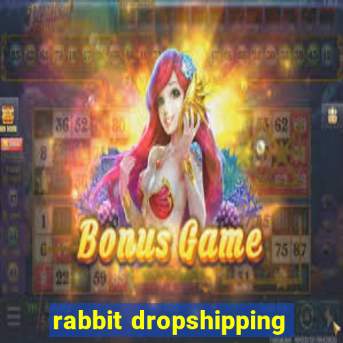 rabbit dropshipping
