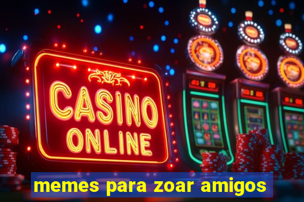 memes para zoar amigos