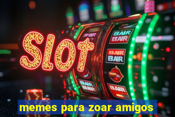 memes para zoar amigos