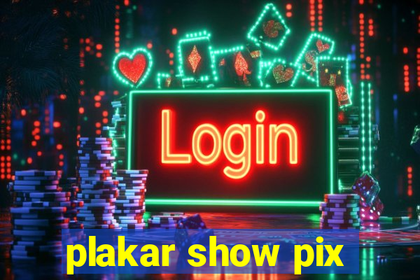 plakar show pix