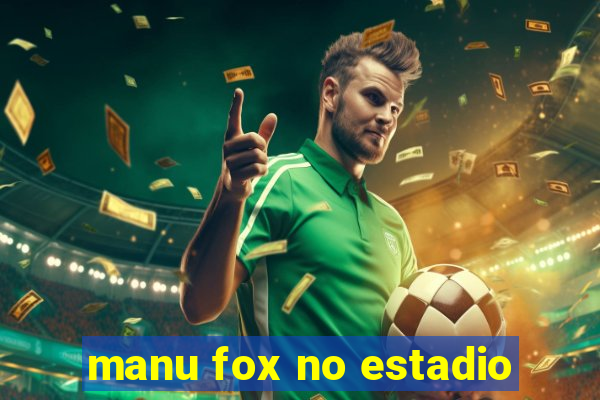 manu fox no estadio