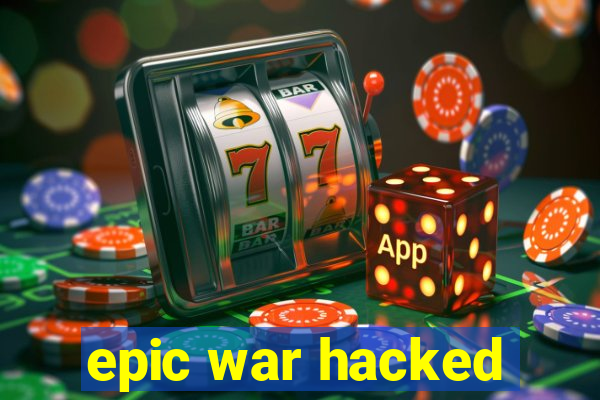 epic war hacked