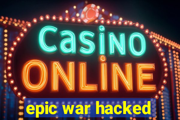 epic war hacked