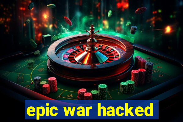 epic war hacked
