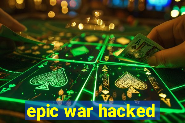epic war hacked