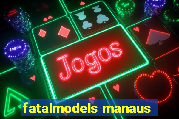 fatalmodels manaus