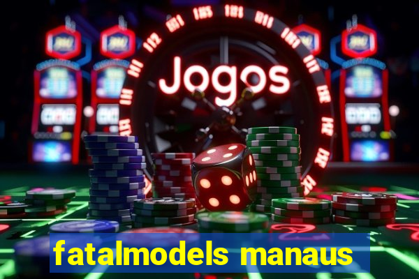 fatalmodels manaus