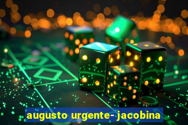 augusto urgente- jacobina