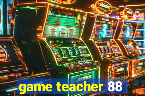 game teacher 88