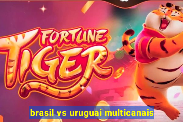 brasil vs uruguai multicanais