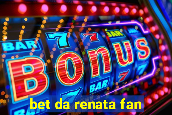 bet da renata fan