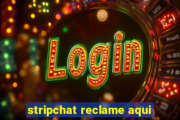 stripchat reclame aqui