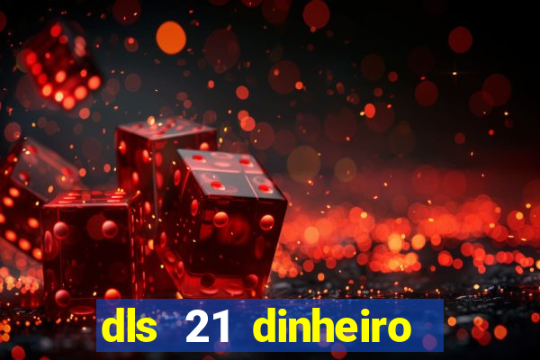 dls 21 dinheiro infinito download