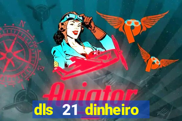 dls 21 dinheiro infinito download