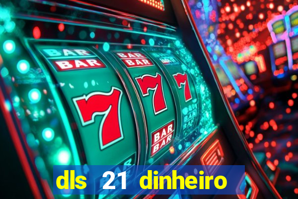 dls 21 dinheiro infinito download