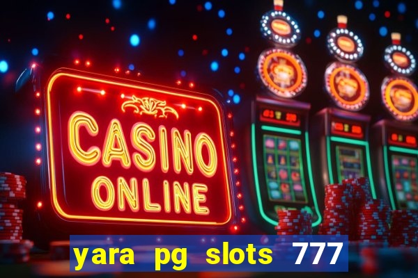 yara pg slots 777 paga mesmo