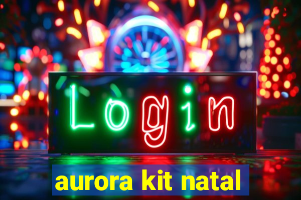 aurora kit natal