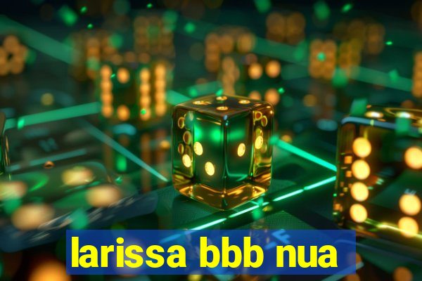 larissa bbb nua