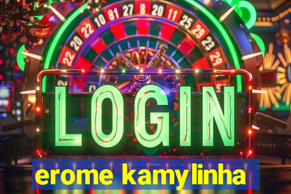 erome kamylinha