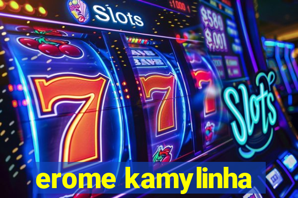 erome kamylinha