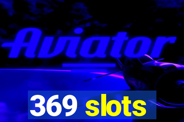 369 slots