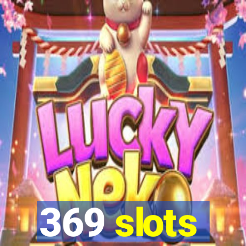 369 slots