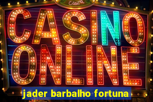 jader barbalho fortuna