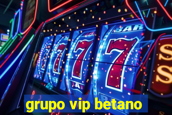 grupo vip betano