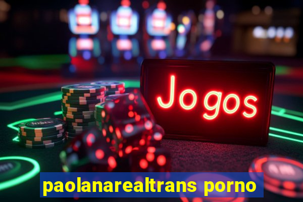 paolanarealtrans porno