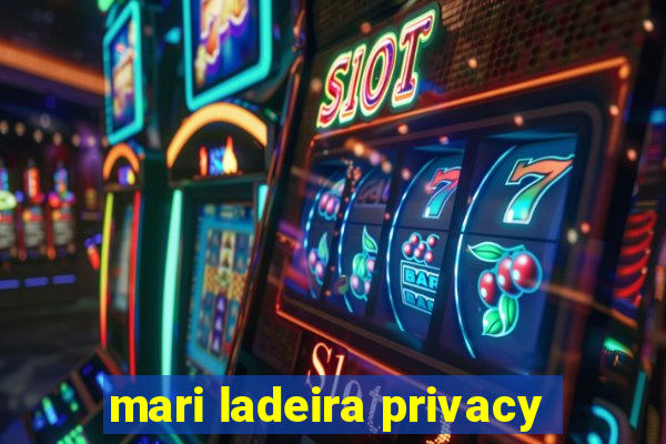 mari ladeira privacy
